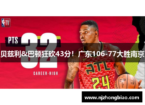 贝兹利&巴顿狂砍43分！广东106-77大胜南京